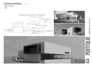 E D I F Í C I O M A K E W I S E | equipamento
Caldas da Rainha
2010



                           Sustentabilidade
                                                contemporâneo




                                                                                   conforto
                                                          Luz solar




                                                                                                  claudia castro. a r q u i t e t a
                                                                      tecnologia
                                                energia
                                                                         eco
                                       Reciclagem
                                                     Ventilação
                                                   natural
                                                   Acessibi li dades
                                                 ambiente




                                                                                              PORTFOLIO
                                                                                              13
 