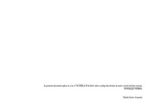 Ao presente documento aplica-se a Lei n.º 16/2008 de 01 de Abril, sobre o código dos direitos de autor e outros direitos conexos.
                                                                                                         REPRODUÇÃO PROIBIDA.


                                                                                                       Cláudia Castro, Arquiteta
 