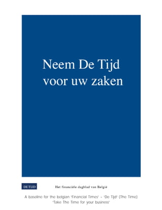 A baseline for the belgian “Financial Times” - “De Tijd” (The Time)
“Take The Time for your business”
 