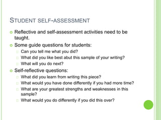 STUDENT SELF-ASSESSMENT
 Reflective and self-assessment activities need to be
taught.
 Some guide questions for students...