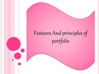 Features And principles of
portfolio
 
