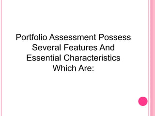 Portfolio Assessment Possess
Several Features And
Essential Characteristics
Which Are:
 
