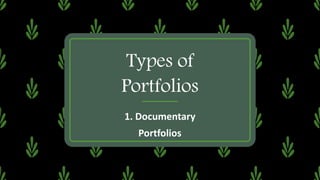 Types of
Portfolios
1. Documentary
Portfolios
 