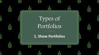 Types of
Portfolios
1. Show Portfolios
 