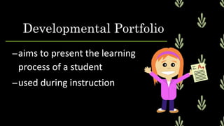 –aims to present the learning
process of a student
–used during instruction
Developmental Portfolio
 