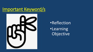 Important Keyword/s
•Reflection
•Learning
Objective
 