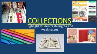 COLLECTIONS
Highlight student’s strengths and
weaknesses
 