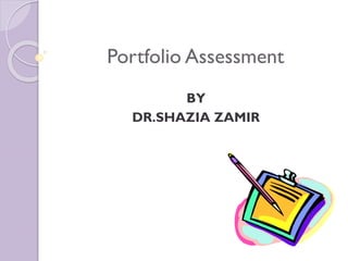 Portfolio Assessment
BY
DR.SHAZIA ZAMIR
 
