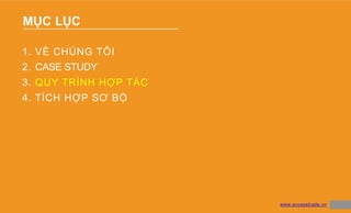 MỤC LỤC
22
1. VỀ CHÚNG TÔI
2. CASE STUDY
3. QUY TRÌNH HỢP TÁC
4. TÍCH HỢP SƠ BỘ
www.accesstrade.vn
 