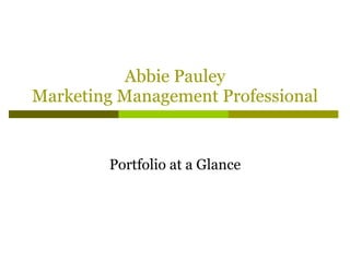 Abbie Pauley Marketing Management Professional Portfolio at a Glance 
