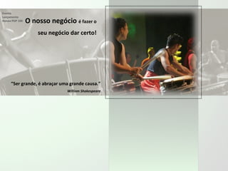 “ Ser grande, é abraçar uma grande causa.” William Shakespeare Evento Lançamento  Honda POP 100 O nosso negócio  é fazer o  seu negócio dar certo! 