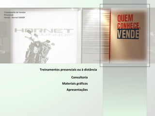 Treinamento de Vendas Presencial  Honda - Hornet CB600F Consultoria Materiais gráficos Apresentações Treinamentos presenciais ou à distância 