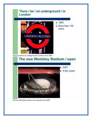 There has been an underground in London since 1863.
The new Wembley Stadium has opened since 2007
 