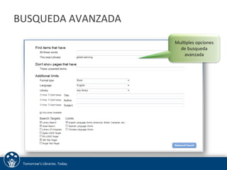 BUSQUEDA 
AVANZADA 
Tomorrow’s 
Libraries. 
Today. 
MulUples 
opciones 
de 
busqueda 
avanzada 
 