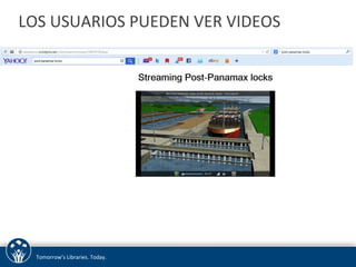 LOS 
USUARIOS 
PUEDEN 
VER 
VIDEOS 
Tomorrow’s 
Libraries. 
Today. 
 