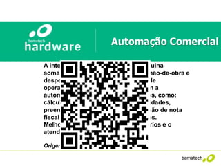 CPU’s
A integração entre o homem e a máquina
somados a gestão, busca reduzir a mão-de-obra e
despesas, além de gerência e controle
operacional sobre um comércio. Com a
automação, tarefas passíveis de erros, como:
cálculo e digitação de preços, quantidades,
preenchimento de um cheque, emissão de nota
fiscal; ficam mais seguras e eficientes.
Melhorando o trabalho dos funcionários e o
atendimento aos clientes.
Origem: Wikipédia, a enciclopédia livre
Automação Comercial
 