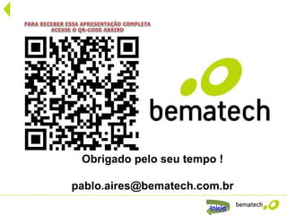 Obrigado pelo seu tempo !
pablo.aires@bematech.com.br
Inicio
 