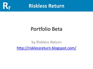 Riskless Return



        Portfolio Beta

          by Riskless Return
http://risklessreturn.blogspot.com/
 