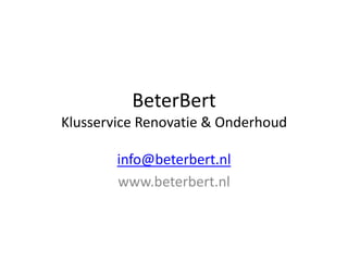 BeterBertKlusservice Renovatie & Onderhoudinfo@beterbert.nlwww.beterbert.nl