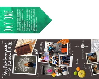 I try to separate judgment
from feeling, be aware of my
biases, and provide an objective opinion.
The exercise is impossible
and now I’m apprehensive.
Camera check, let’s go have
a first impression! Wow I feel
good around here.

DAY ONE

 