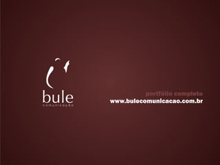 portfólio completo
www.bulecomunicacao.com.br
 