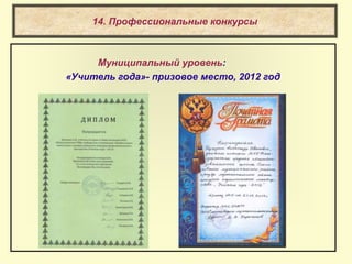 14. Профессиональные конкурсы
Муниципальный уровень:
«Учитель года»- призовое место, 2012 год
 