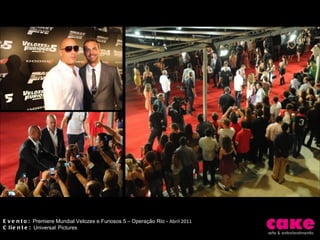 Evento:  Premiere Mundial Velozes e Furiosos 5 – Operação Rio -  Abril 2011 Cliente:  Universal   Pictures 