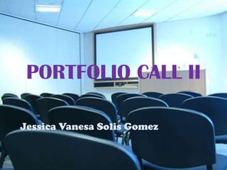 PORTFOLIO CALL II

Jessica Vanesa Solis Gomez
 