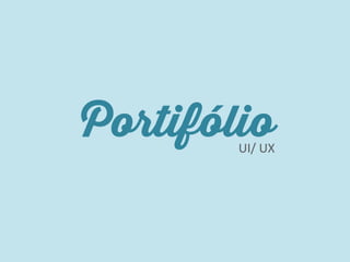  	
  
Portifólio 
UI/	
  UX	
  
 