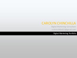 CAROLYN CHINCHILLA
Digital Marketing Consultant
ccchinchilla621@gmail.com
Digital Marketing Portfolio

 