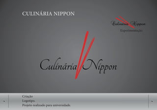 CULINÁRIA NIPPON

                                       Experimentação




Criação
Logotipo.
Projeto realizado para universidade.
 