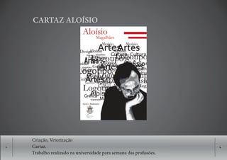 CARTAZ ALOÍSIO




Criação, Vetorização
Cartaz.
Trabalho realizado na universidade para semana das pro ssões.
 