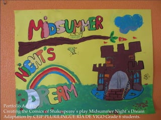 Portfolio Activity:
Creating the Comics of Shakespeare´s play Midsummer Night´s Dream
Adaptation by CEIP PLURILINGÜE RÍA DE VIGO Grade 6 students.
 