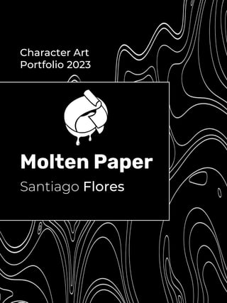 Molten Paper
Santiago Flores
Character Art
Portfolio 2023
 