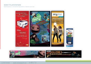 m 338 3535420 spada.cinzia@gmail.com
SONY PLAYSTATION
Declinazione in format di espositori e banner per sito
Banner per sito web
EspositoriEspositori
©AtlantycaS.p.A.AllRightsReserved(Pd11)
www.geronimostilton.comwww.geronimostilton.comwww.geronimostilton.comwww.geronimostilton.comwww.geronimostilton.comwww.geronimostilton.comwww.geronimostilton.comwww.geronimostilton.comwww.geronimostilton.com
Geronimo_seg_verticale_07_tracc.indd 1 27/09/11 16:08
Segnalibro
 