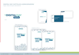 m 338 3535420 spada.cinzia@gmail.com
DIGITAL DAY CATTOLICA ASSICURAZIONI
Logo, visual concept, declinazione
together
Vela_DD_85x200.indd 1 25/03/16 14:56
Passaporto_A4_def.indd 1 30/03/16 18:25
together
Cartellina_portablocco_DD_A4.indd 1 25/03/16 15:08
ogether
together
Cartellina_portablocco_DD_A4.indd 1 25/03/16 15:08
Cartellina e blocco
Folder Passaporto
Totem segnaletico
Logo
ݺߣ formatݺߣ format
 