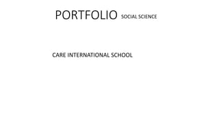 PORTFOLIO SOCIAL SCIENCE
CARE INTERNATIONAL SCHOOL
 