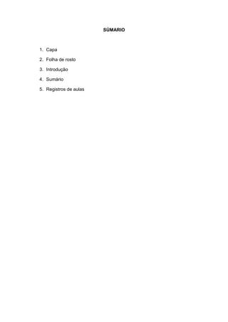 SÚMARIO



1. Capa

2. Folha de rosto

3. Introdução

4. Sumário

5. Registros de aulas
 