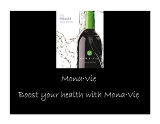 Mona·
           Mona·Vie
                       Mona·
Boost your health with Mona·Vie
 