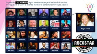 O prêmio TDC Rockstar é para reconhecer proﬁssionais incríveis
que ajudam a fazer o evento melhor e com mais inovação a cada
ano.
 