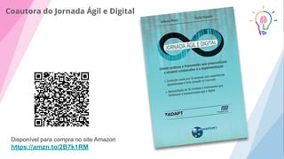 Disponível para compra no site Amazon
https://amzn.to/2B7k1RM
Coautora do Jornada Ágil e Digital
 
