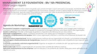 Descrição: Management 3.0 é o futuro da gestão, que consiste em fazer o que é certo para a sua equipe, envolvendo todos na
melhoria do sistema e promovendo o engajamento dos funcionários. Qualquer um tem a oportunidade de inﬂuenciar a mudança
e participar da liderança. Aprenda a partir de problemas reais vividos por todas as pessoas participantes, em um ambiente
colaborativo e com o apoio de jogos e ferramentas lúdicas.
Agenda do Workshop:
Pensamento Complexo e organizações: O pensamento complexo é a base para entender como navegar pelas mudança e
incertezas e o porquê que as pessoas e equipes se comportam e interagem da forma como fazem dentro das organizações.
Gestão e Liderança: Entender a (r)evolução da gestão e a importância da liderança em um novo cenário.
Motivação e engajamento: Cultivar a conﬁança nas pessoas, criar espaço para a motivação e o engajamento.
Delegação e Empoderamento de equipes: Nutrir a auto organização e distribuir o controle entre as pessoas da equipe e da
organização.
Valores e Cultura organizacional: Alinhar o pensamento e esforços da sua organização em direção a um propósito emergente.
Aprendizagem e Desenvolvimento de Competências: Alavancar o crescimento orgânico das competências que importam para
o negócio.
Crescendo e escalando a estrutura organizacional: Organizar as equipes em unidades de valor que aprimoram a comunicação
e reduzem riscos e custos.
Melhorando tudo: Manter a organização em um processo bem sucedido de melhoria contínua.
Aplicando imediatamente na sua empresa: Leve de volta para o seu ambiente de trabalho ideias para serem aplicadas no dia
seguinte ao curso.
MANAGEMENT 3.0 FOUNDATION - 8h/ 16h PRESENCIAL
Oﬁcial Jurgen Appelo
 