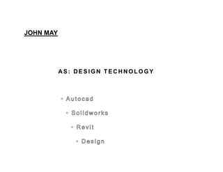 JOHN MAY




           AS: DESIGN TECHNOLOGY
 