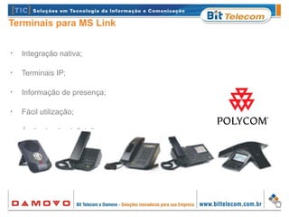 Terminais para MS Link
•
Integração nativa;
•
Terminais IP;
•
Informação de presença;
•
Fácil utilização;
•
Áudio de alta definição.
 