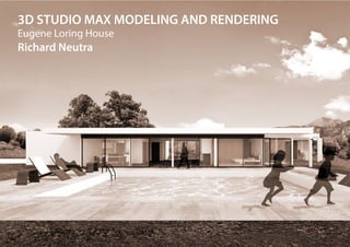 3D STUDIO MAX MODELING AND RENDERING
Eugene Loring House
Richard Neutra
 