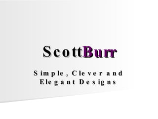 Scott Burr Simple, Clever and Elegant Designs 