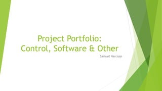 Project Portfolio:
Control, Software & Other
Samuel Narcisse
 