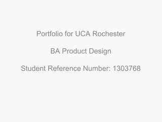 Portfolio for UCA Rochester

        BA Product Design

Student Reference Number: 1303768
 