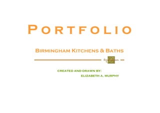 Portfolio
Birmingham Kitchens & Baths


      created and drawn by:
                 elizabeth a. murphy
 