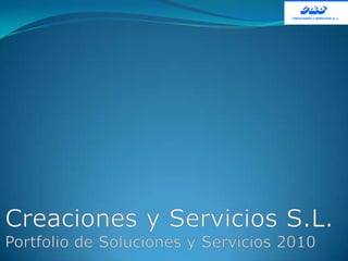 Creaciones y Servicios S.L.Portfolio de Soluciones y Servicios 2010 